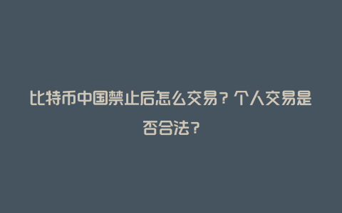 比特币交易在中国合法吗_比特币交易在中国合法吗百度百科