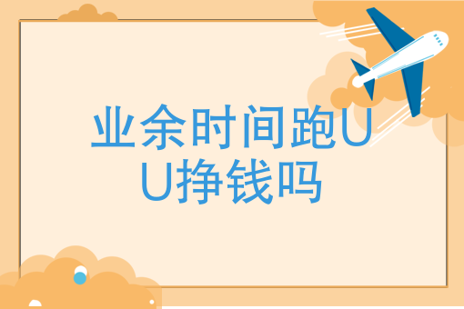 UU跑腿赚钱吗_uu跑腿收益怎么样