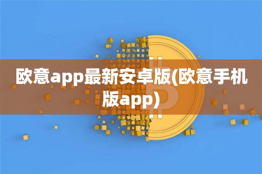 欧意交易所app官方下载安卓手机版，欧意交易所app官方下载安卓手机版安