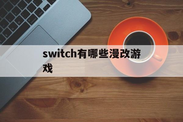 switch有哪些漫改游戏的简单介绍