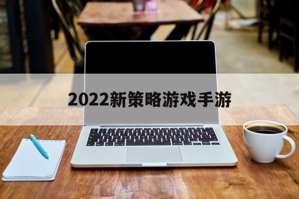 [2022新策略游戏手游]2022新策略游戏手游排行