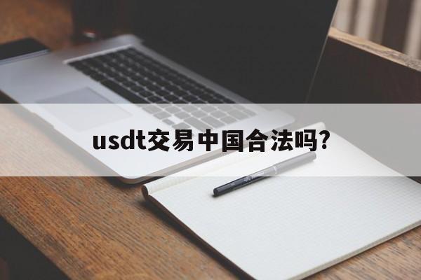 usdt交易中国合法吗?_usdt交易中国合法吗?官网版下载