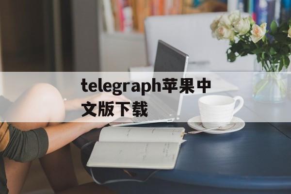 telegraph苹果中文版下载_telegraph苹果中文版下载官网版下载