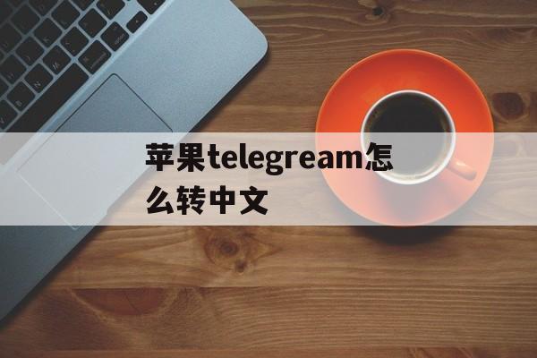 苹果telegream怎么转中文的简单介绍