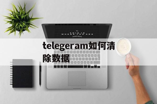 telegeram如何清除数据的简单介绍