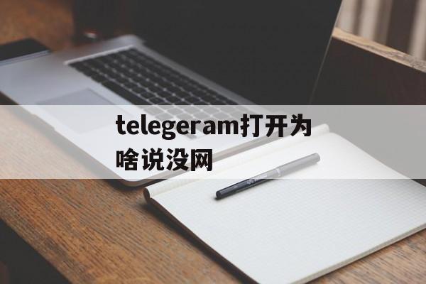 关于telegeram打开为啥说没网的信息