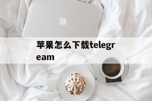 苹果怎么下载telegream_苹果怎么下载telegream官网版下载