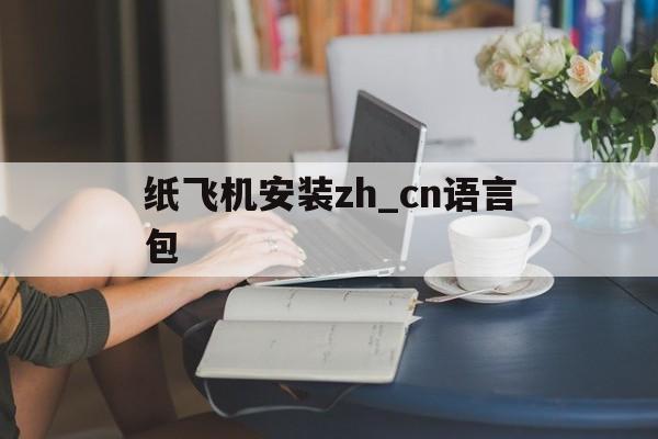 纸飞机安装zh_cn语言包_纸飞机安装zh_cn语言包官网版下载