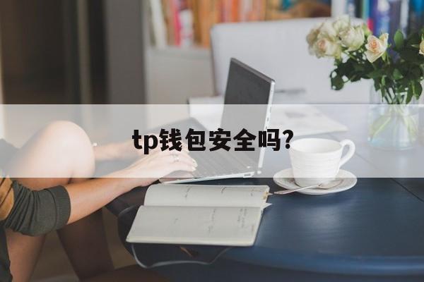 tp钱包安全吗?_tp钱包安全吗?官网版下载