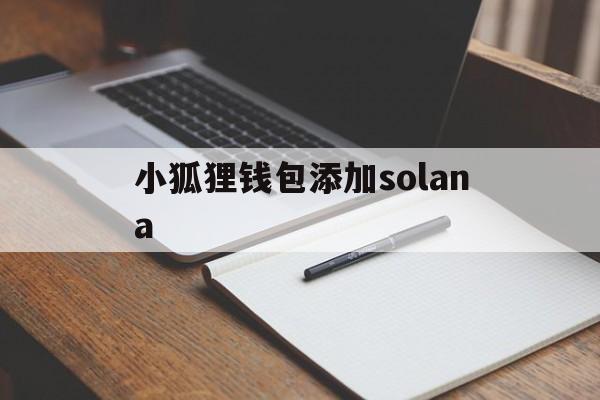 小狐狸钱包添加solana_小狐狸钱包添加solana官网版下载