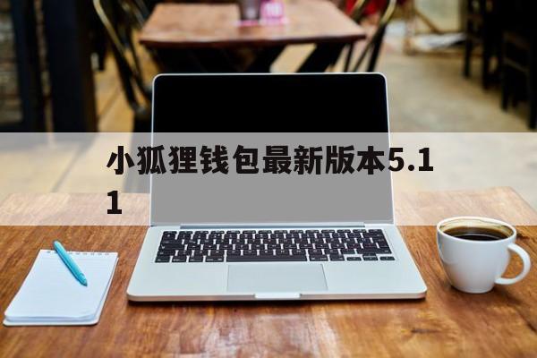 小狐狸钱包最新版本5.11_小狐狸钱包最新版本5.11官网版下载