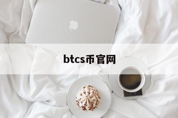 btcs币官网_btcs币官网官网版下载