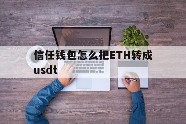 关于信任钱包怎么把ETH转成usdt的信息