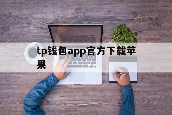 tp钱包app官方下载苹果_tp钱包app官方下载苹果官网版下载