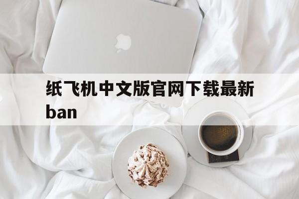 包含纸飞机中文版官网下载最新ban的词条