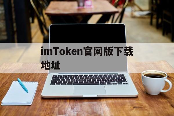 imToken官网版下载地址_imToken官网版下载地址官网版下载