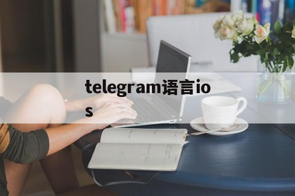 telegram语言ios_telegram语言ios官网版下载