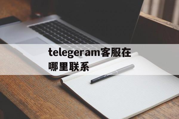 telegeram客服在哪里联系_telegeram客服在哪里联系官网版下载