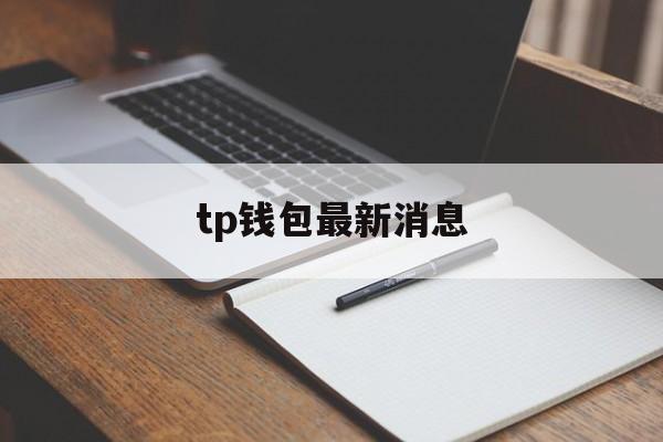 tp钱包最新消息_tp钱包最新消息官网版下载