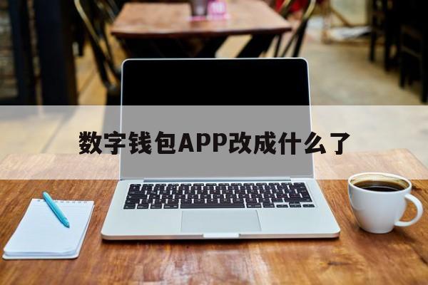 数字钱包APP改成什么了_数字钱包APP改成什么了官网版下载