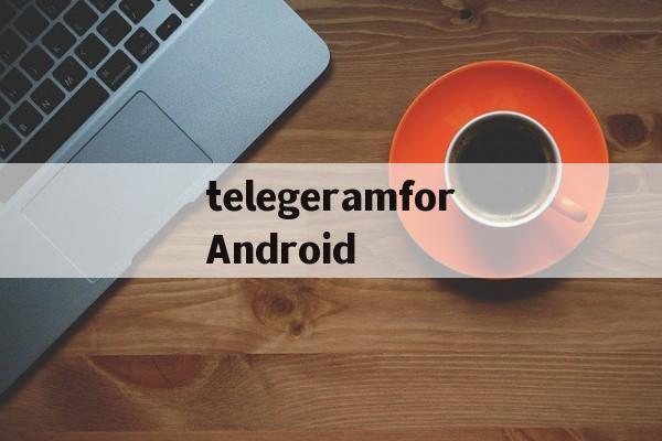 telegeramforAndroid的简单介绍