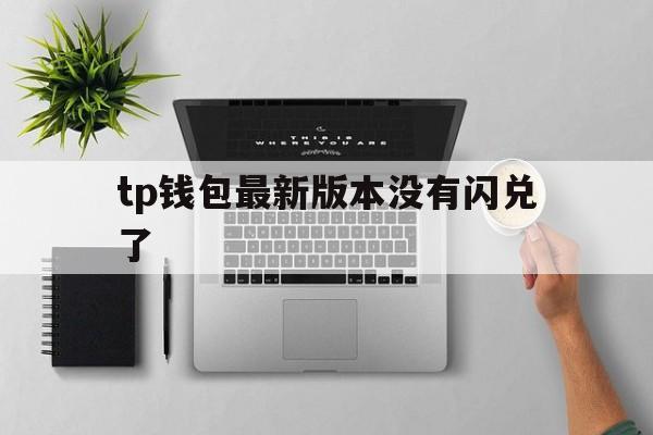 tp钱包最新版本没有闪兑了的简单介绍