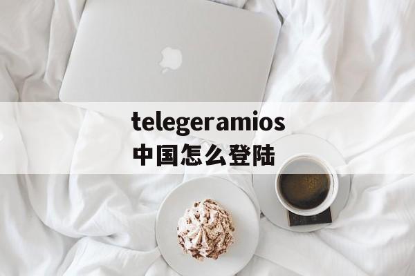 包含telegeramios中国怎么登陆的词条