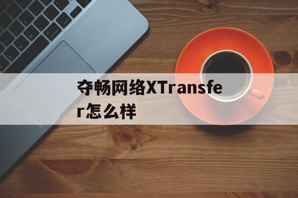 夺畅网络XTransfer怎么样的简单介绍