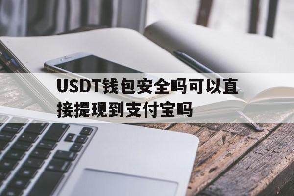 包含USDT钱包安全吗可以直接提现到支付宝吗的词条