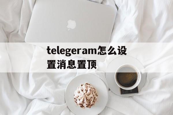 telegeram怎么设置消息置顶的简单介绍