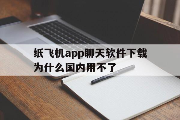 纸飞机app聊天软件下载为什么国内用不了的简单介绍