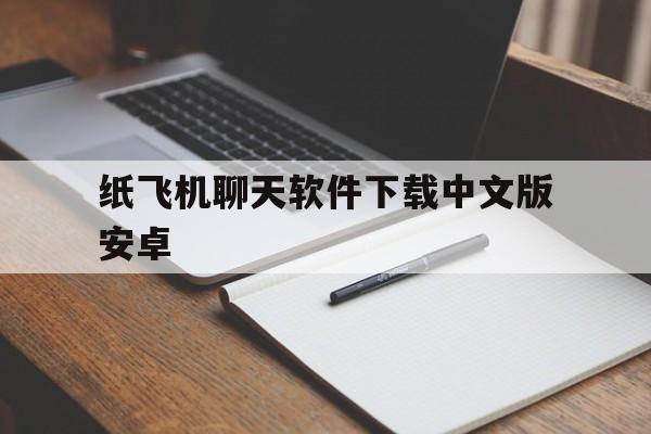 纸飞机聊天软件下载中文版安卓的简单介绍