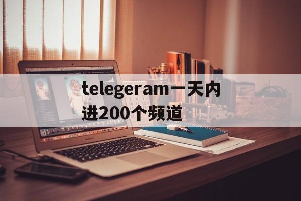 telegeram一天内进200个频道的简单介绍