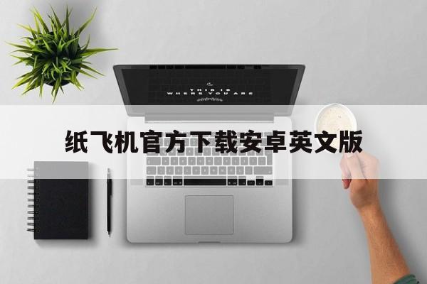 包含纸飞机官方下载安卓英文版的词条