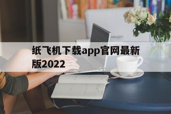 纸飞机下载app官网最新版2022的简单介绍