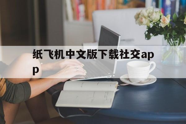 包含纸飞机中文版下载社交app的词条