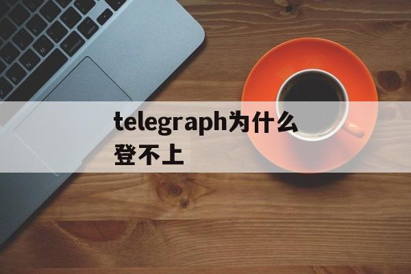 包含telegraph为什么登不上的词条