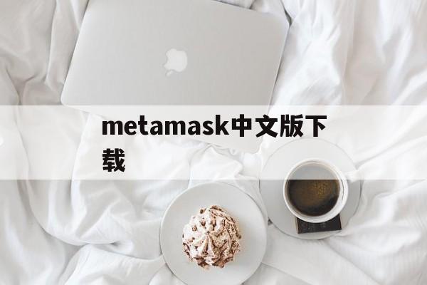 包含metamask中文版下载的词条