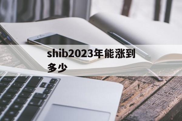 shib2023年能涨到多少的简单介绍