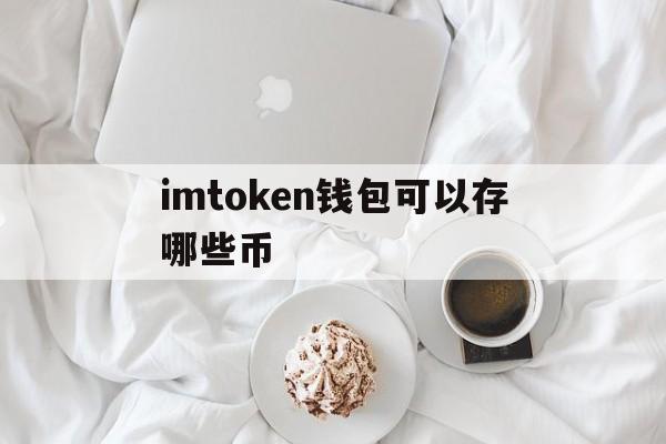 imtoken钱包可以存哪些币_imtoken钱包可以存哪些币官网版下载