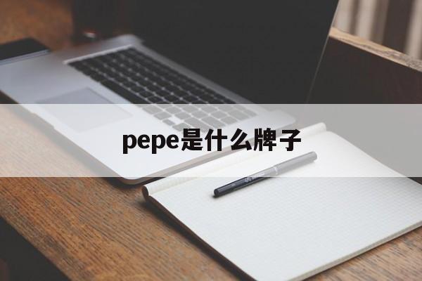 pepe是什么牌子_pepe是什么牌子官网版下载