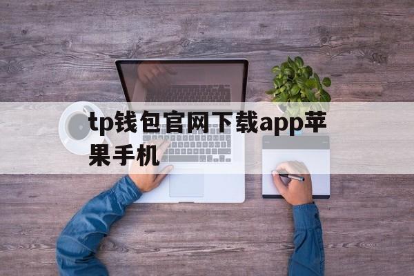 关于tp钱包官网下载app苹果手机的信息