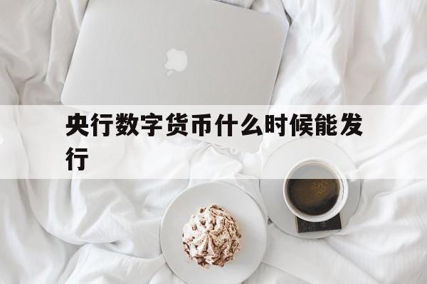 央行数字货币什么时候能发行_央行数字货币什么时候能发行官网版下载