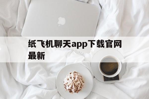 纸飞机聊天app下载官网最新的简单介绍