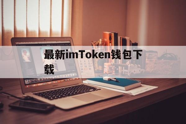 最新imToken钱包下载_最新imToken钱包下载官网版下载