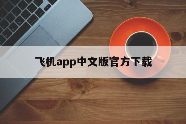 关于飞机app中文版官方下载的信息