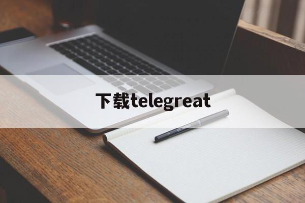 下载telegreat_下载telegreat官网版下载