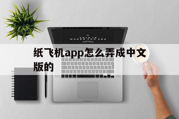 纸飞机app怎么弄成中文版的的简单介绍