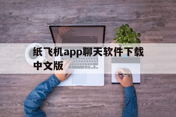 关于纸飞机app聊天软件下载中文版的信息