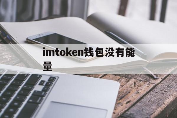 imtoken钱包没有能量_imtoken钱包没有能量官网版下载